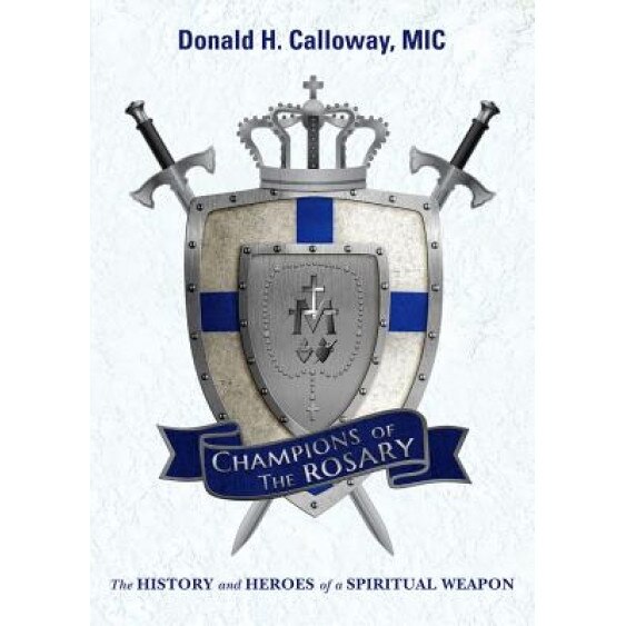 Champions of the Rosary: The History and Heroes of a Spiritual Weapon, Donald H. Calloway (Author)